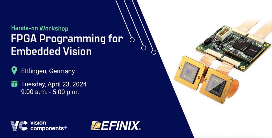 Workshop by Vision Components and Efinix: FPGA Programming for Embedded Vision
